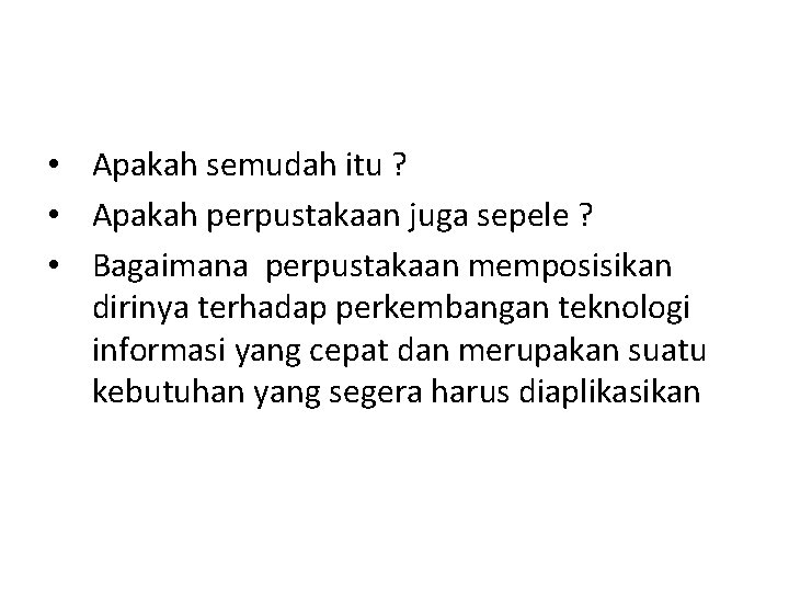  • Apakah semudah itu ? • Apakah perpustakaan juga sepele ? • Bagaimana