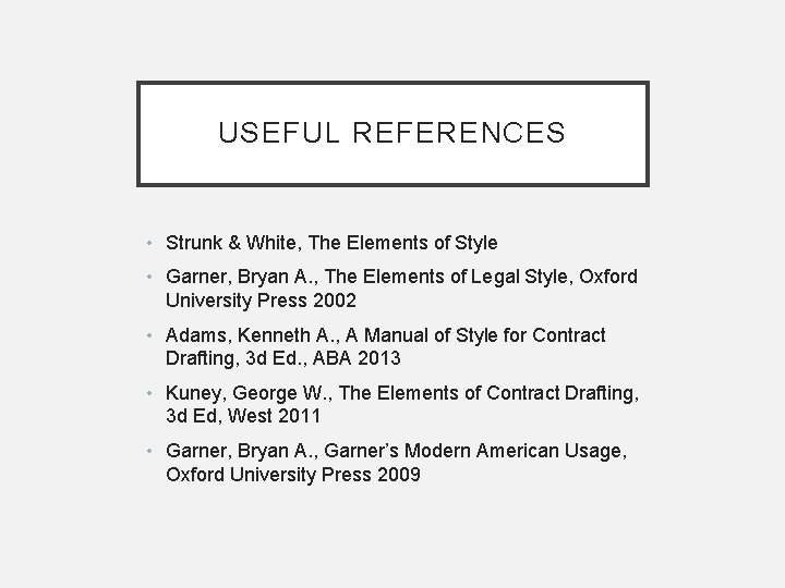 USEFUL REFERENCES • Strunk & White, The Elements of Style • Garner, Bryan A.
