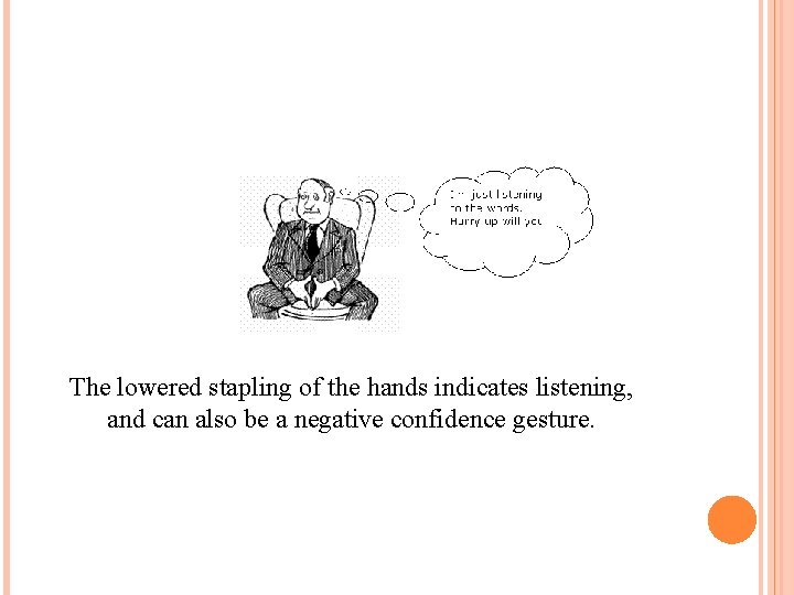 The lowered stapling of the hands indicates listening, and can also be a negative