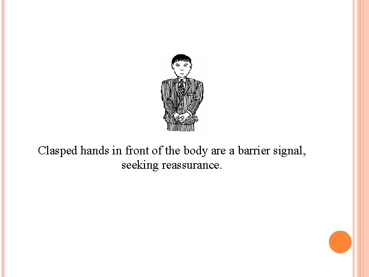 Clasped hands in front of the body are a barrier signal, seeking reassurance. 