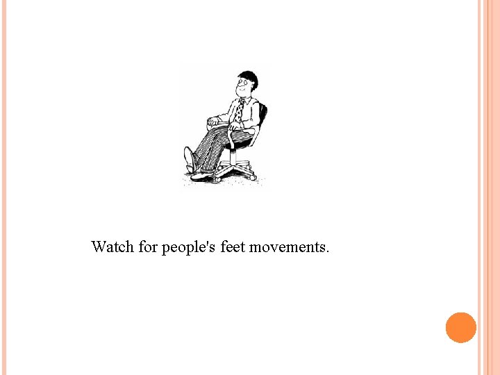 Watch for people's feet movements. 