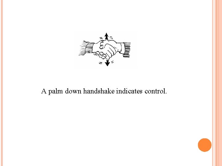  A palm down handshake indicates control. 