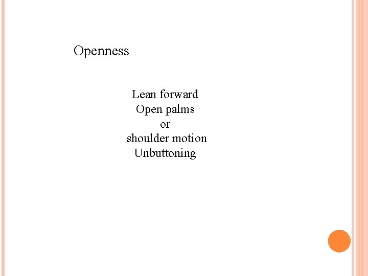 Openness Lean forward Open palms or shoulder motion Unbuttoning 