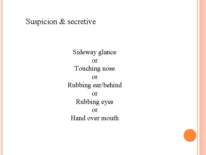 Suspicion & secretive Sideway glance or Touching nose or Rubbing ear/behind or Rubbing eyes