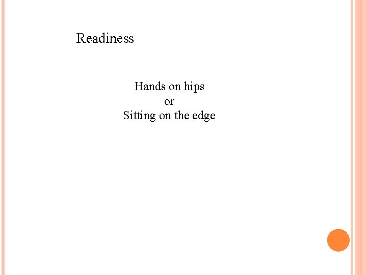 Readiness Hands on hips or Sitting on the edge 