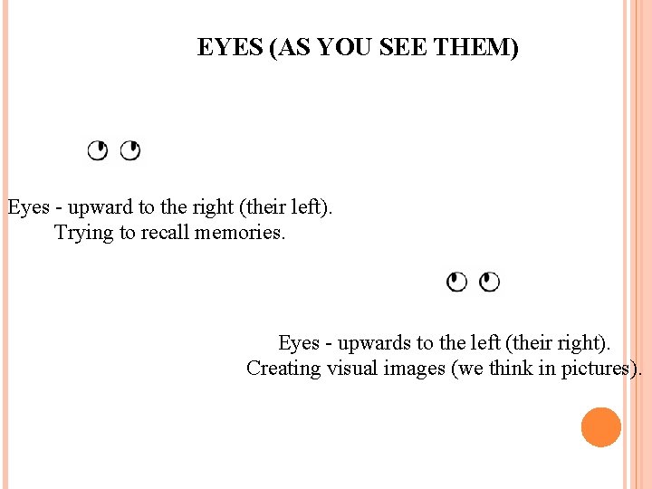 EYES (AS YOU SEE THEM) Eyes - upward to the right (their left). Trying