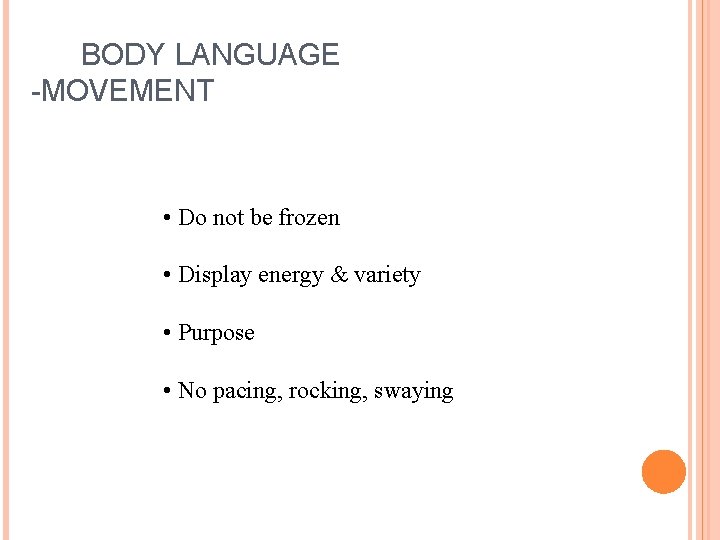  BODY LANGUAGE -MOVEMENT • Do not be frozen • Display energy & variety