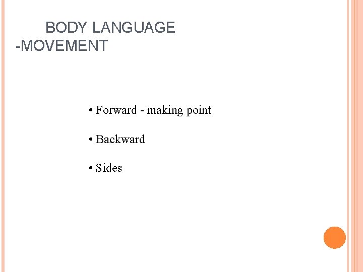  BODY LANGUAGE -MOVEMENT • Forward - making point • Backward • Sides 