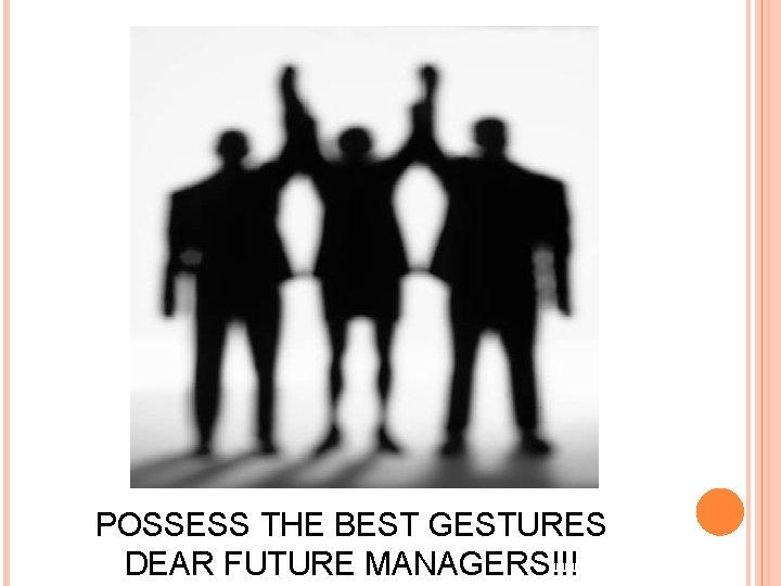 POSSESS THE BEST GESTURES DEAR FUTURE MANAGERS!!! 