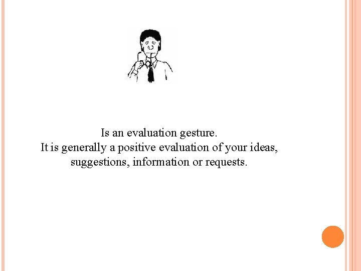 Is an evaluation gesture. It is generally a positive evaluation of your ideas, suggestions,