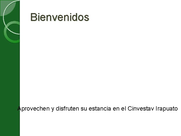 Bienvenidos Aprovechen y disfruten su estancia en el Cinvestav Irapuato 