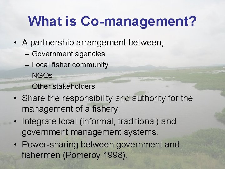 What is Co-management? • A partnership arrangement between, – – Government agencies Local fisher