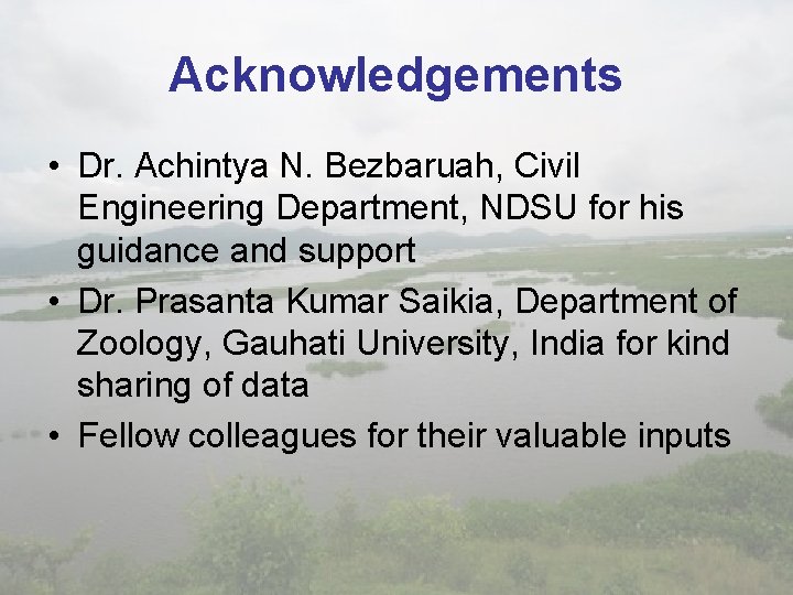 Acknowledgements • Dr. Achintya N. Bezbaruah, Civil Engineering Department, NDSU for his guidance and