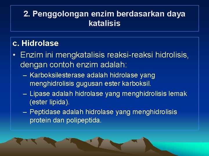 2. Penggolongan enzim berdasarkan daya katalisis c. Hidrolase • Enzim ini mengkatalisis reaksi-reaksi hidrolisis,