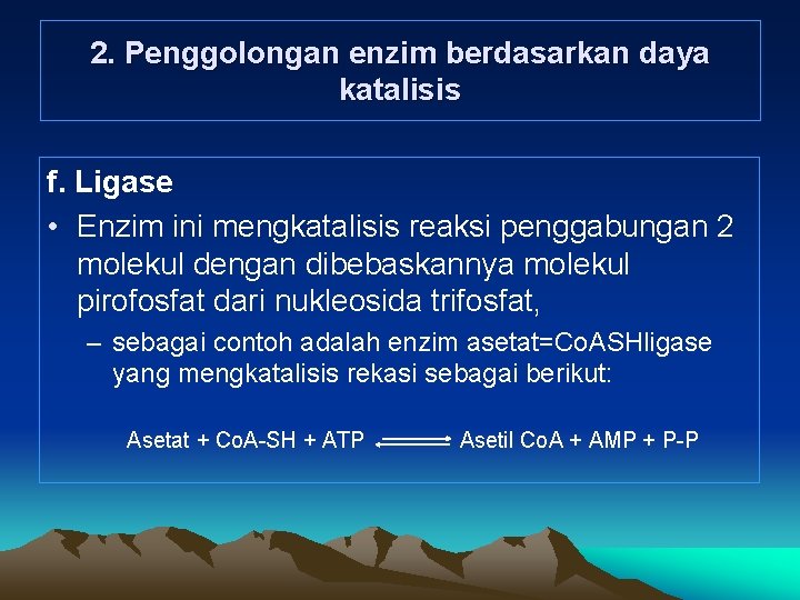 2. Penggolongan enzim berdasarkan daya katalisis f. Ligase • Enzim ini mengkatalisis reaksi penggabungan