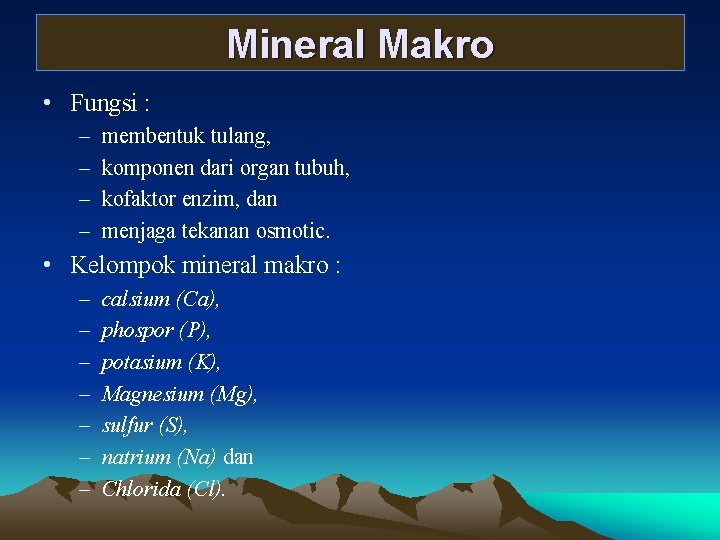 Mineral Makro • Fungsi : – – membentuk tulang, komponen dari organ tubuh, kofaktor