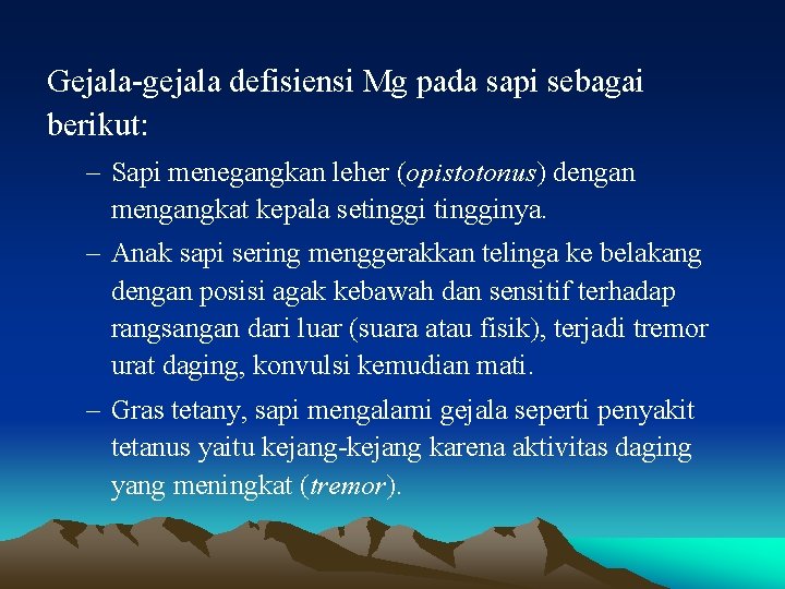 Gejala-gejala defisiensi Mg pada sapi sebagai berikut: – Sapi menegangkan leher (opistotonus) dengan mengangkat