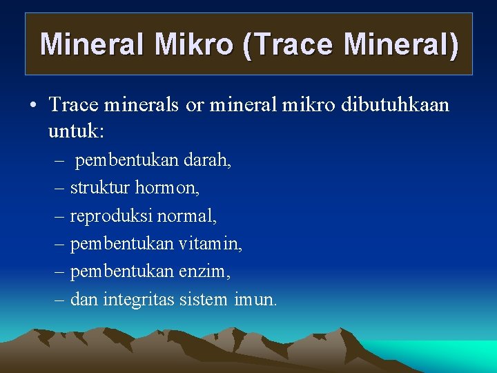 Mineral Mikro (Trace Mineral) • Trace minerals or mineral mikro dibutuhkaan untuk: – pembentukan