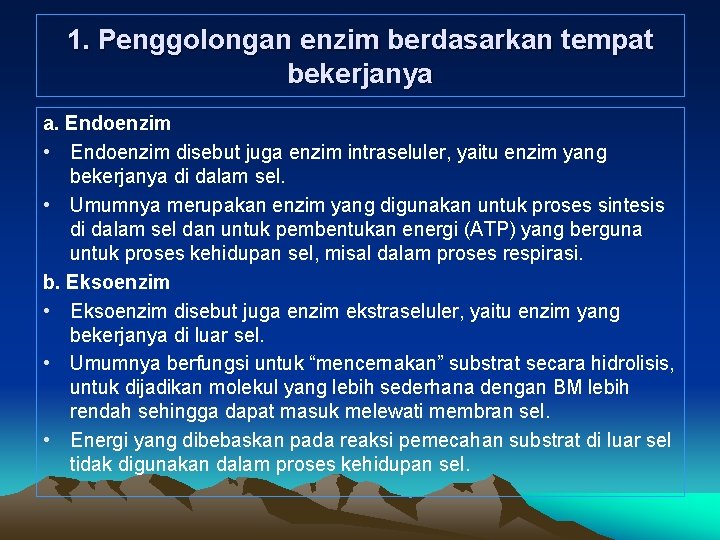 1. Penggolongan enzim berdasarkan tempat bekerjanya a. Endoenzim • Endoenzim disebut juga enzim intraseluler,