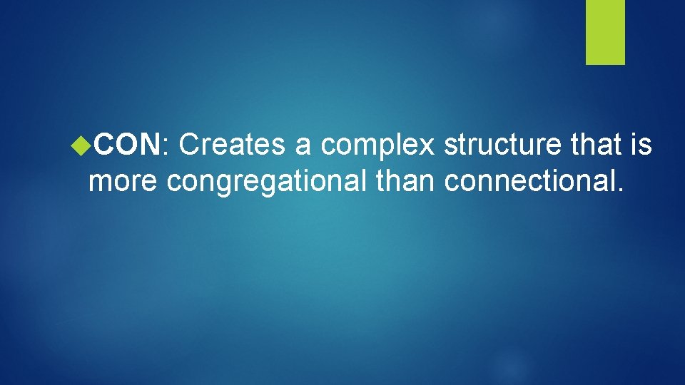  CON: Creates a complex structure that is more congregational than connectional. 