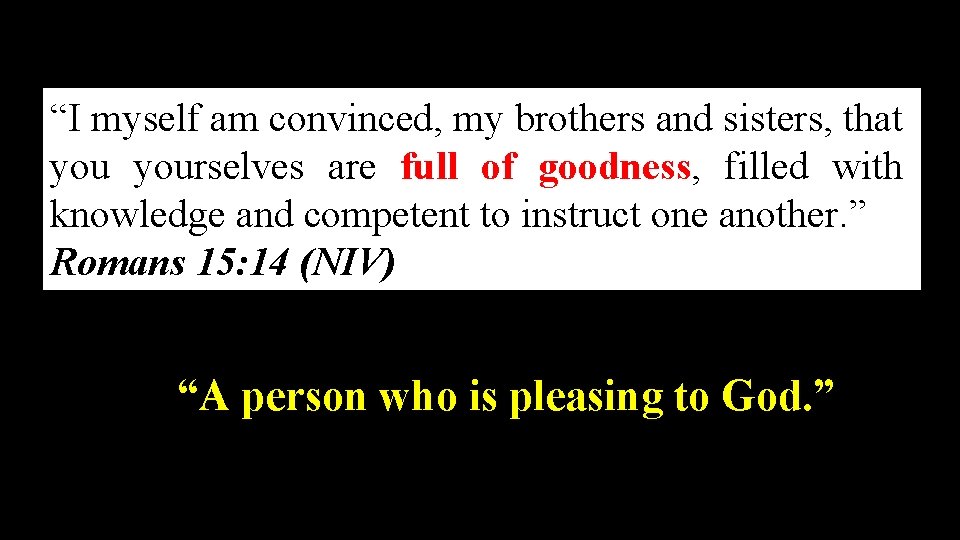 “I myself am convinced, my brothers and sisters, that yourselves are full of goodness,