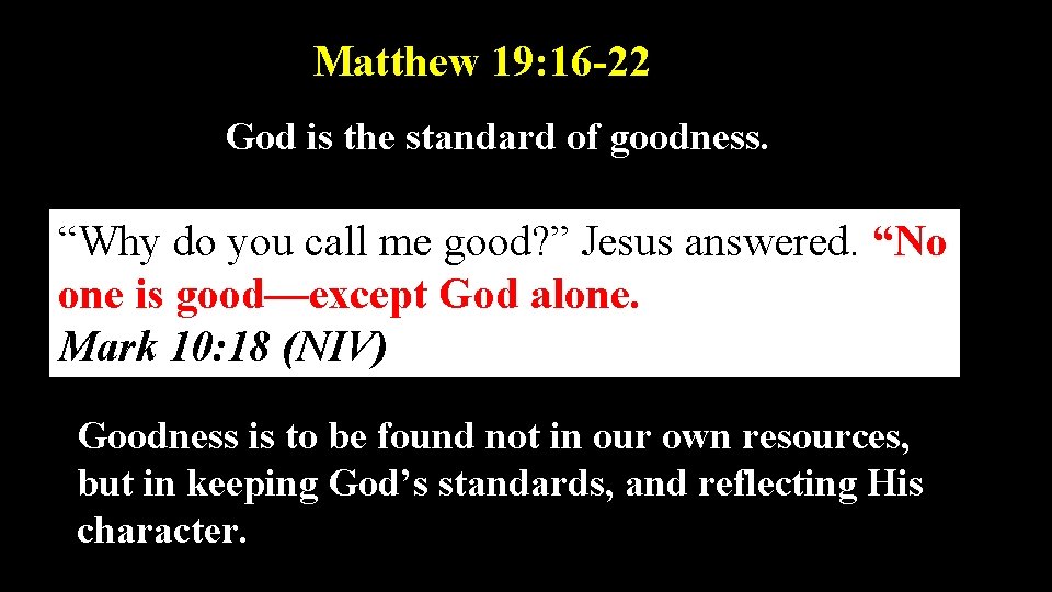Matthew 19: 16 -22 God is the standard of goodness. “Why do you call