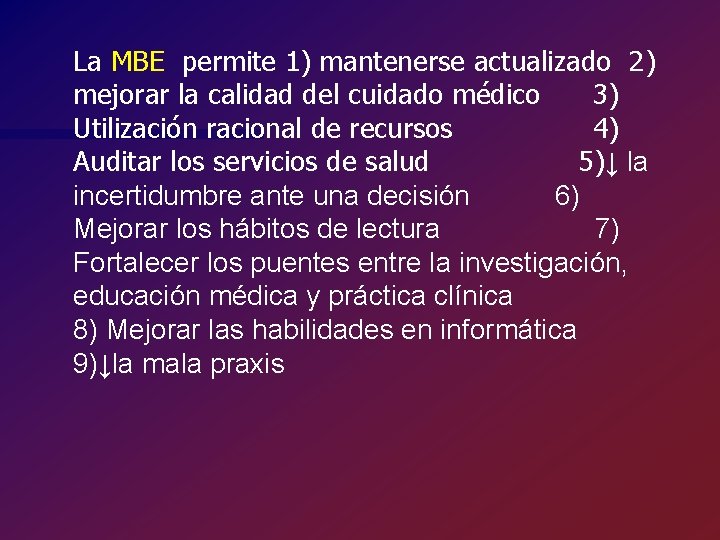 La MBE permite 1) mantenerse actualizado 2) mejorar la calidad del cuidado médico 3)