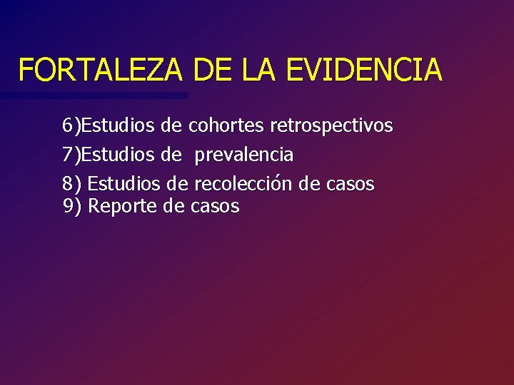 FORTALEZA DE LA EVIDENCIA 6)Estudios de cohortes retrospectivos 7)Estudios de prevalencia 8) Estudios de