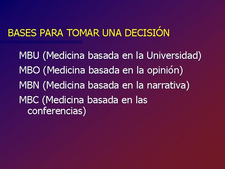 BASES PARA TOMAR UNA DECISIÓN MBU (Medicina basada en la Universidad) MBO (Medicina basada