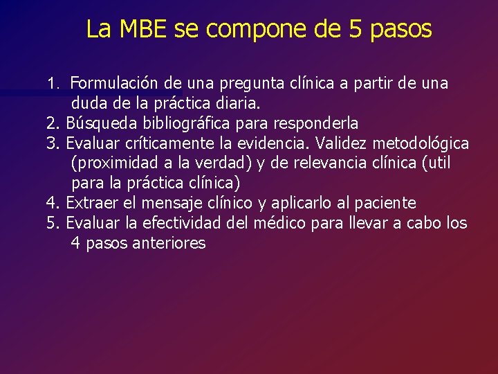 La MBE se compone de 5 pasos 1. Formulación de una pregunta clínica a