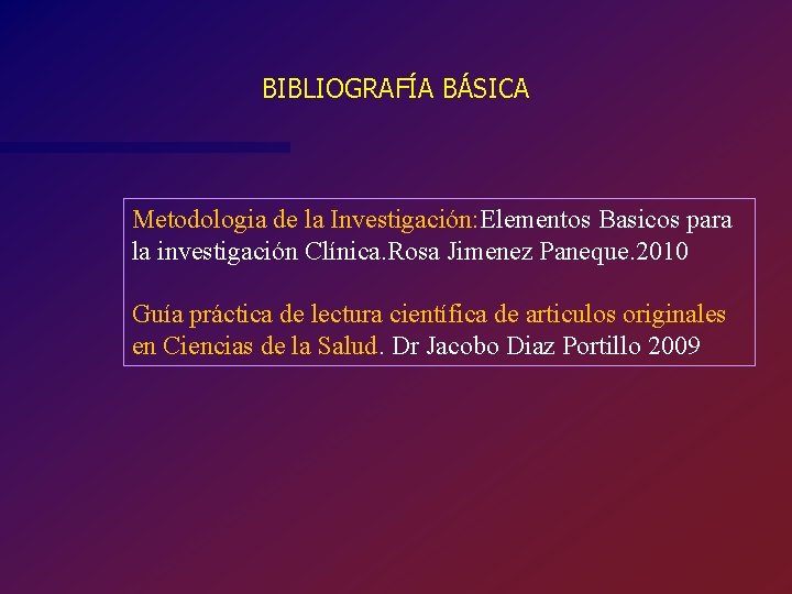 BIBLIOGRAFÍA BÁSICA Metodologia de la Investigación: Elementos Basicos para la investigación Clínica. Rosa Jimenez