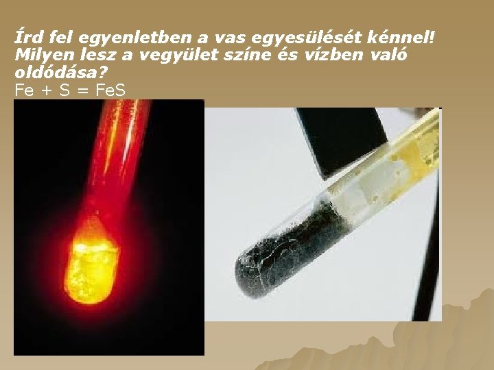 Írd fel egyenletben a vas egyesülését kénnel! Milyen lesz a vegyület színe és vízben