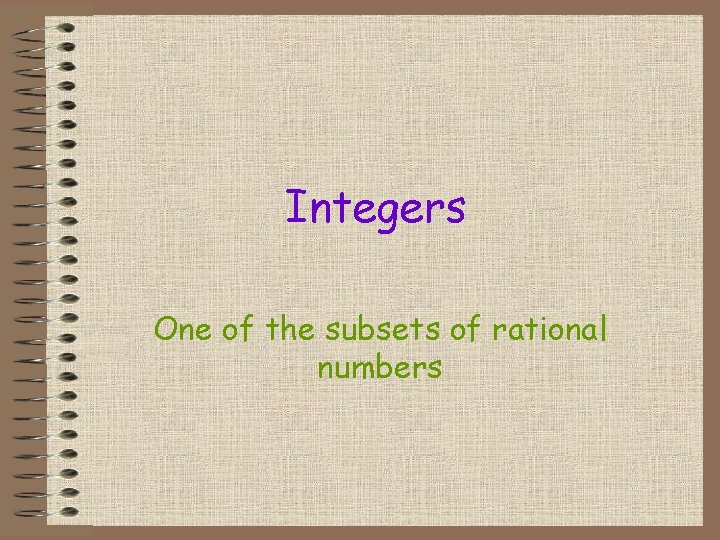 Integers One of the subsets of rational numbers 