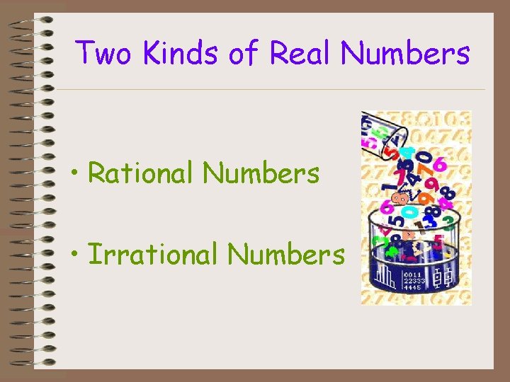 Two Kinds of Real Numbers • Rational Numbers • Irrational Numbers 