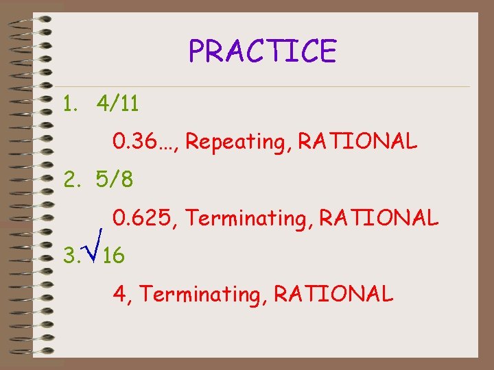 PRACTICE 1. 4/11 0. 36…, Repeating, RATIONAL 2. 5/8 0. 625, Terminating, RATIONAL 3.