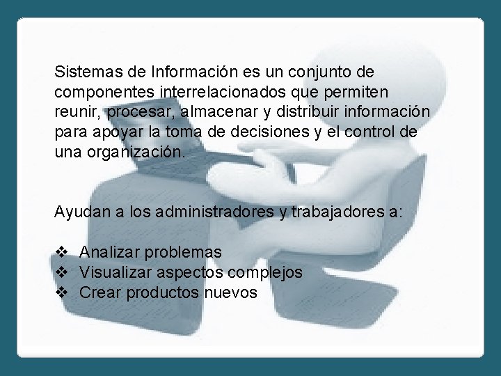 Sistemas de Información es un conjunto de componentes interrelacionados que permiten reunir, procesar, almacenar