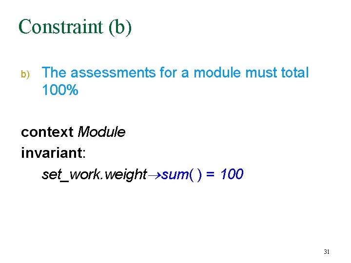 Constraint (b) b) The assessments for a module must total 100% context Module invariant: Constraint (b) b) The assessments for a module must total 100% context Module invariant: