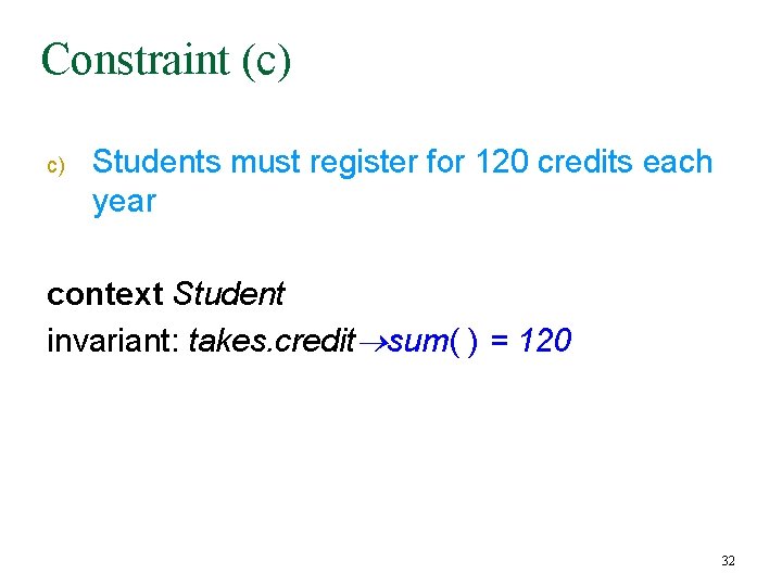Constraint (c) c) Students must register for 120 credits each year context Student invariant: Constraint (c) c) Students must register for 120 credits each year context Student invariant: