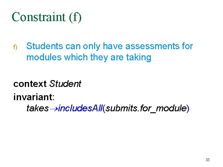 Constraint (f) f) Students can only have assessments for modules which they are taking Constraint (f) f) Students can only have assessments for modules which they are taking
