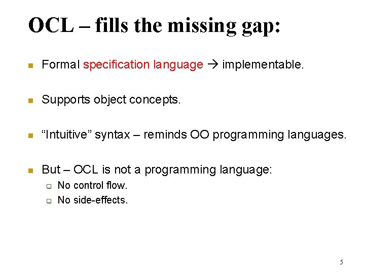 OCL – fills the missing gap: n Formal specification language implementable. n Supports object OCL – fills the missing gap: n Formal specification language implementable. n Supports object