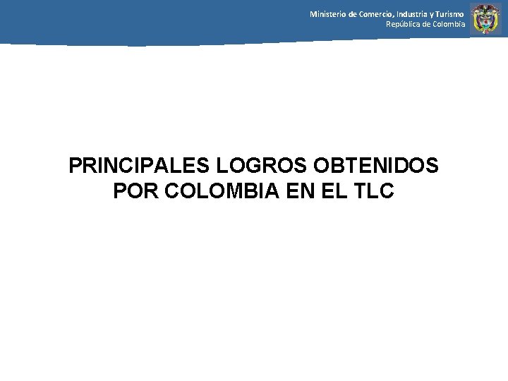 Ministerio de Comercio, Industria y Turismo República de Colombia PRINCIPALES LOGROS OBTENIDOS POR COLOMBIA