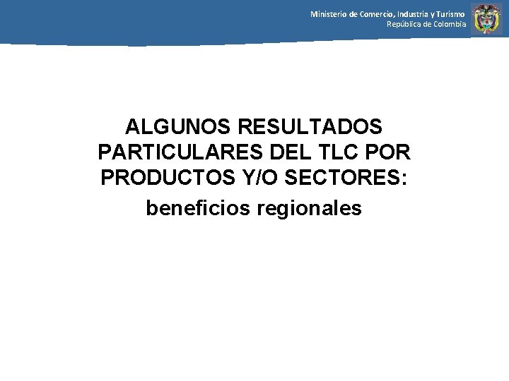 Ministerio de Comercio, Industria y Turismo República de Colombia ALGUNOS RESULTADOS PARTICULARES DEL TLC