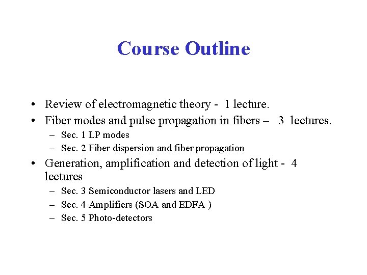 Course Outline • Review of electromagnetic theory - 1 lecture. • Fiber modes and