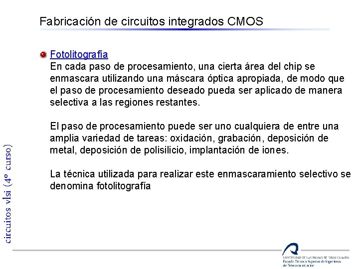 Fabricación de circuitos integrados CMOS circuitos vlsi (4º curso) Fotolitografía En cada paso de