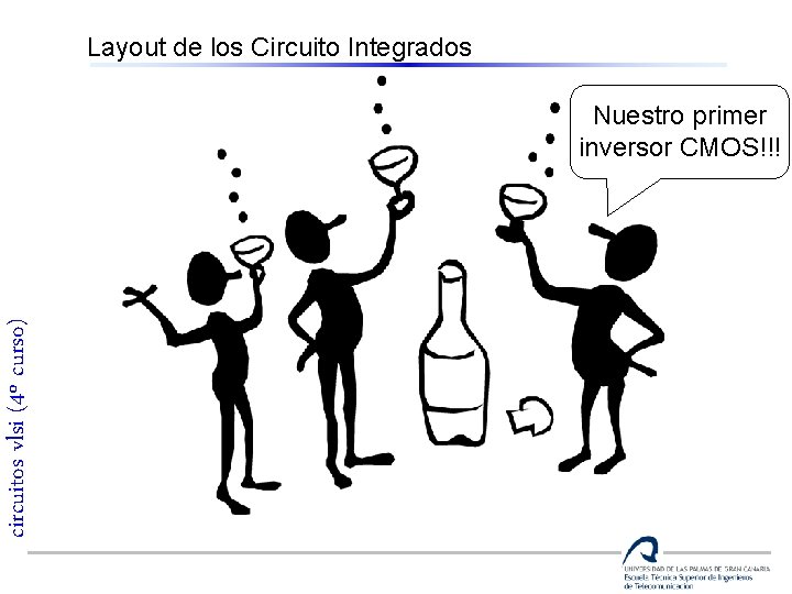 Layout de los Circuito Integrados circuitos vlsi (4º curso) Nuestro primer inversor CMOS!!! 