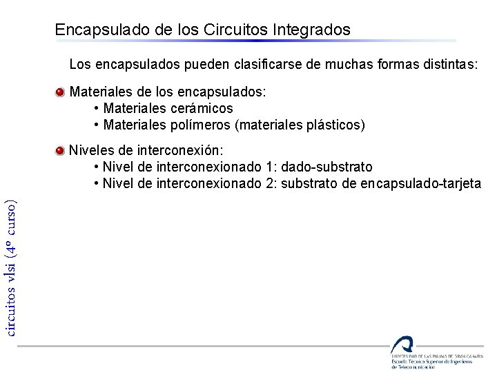 Encapsulado de los Circuitos Integrados Los encapsulados pueden clasificarse de muchas formas distintas: Materiales
