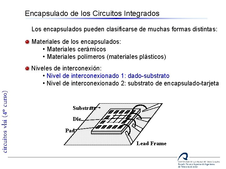 Encapsulado de los Circuitos Integrados Los encapsulados pueden clasificarse de muchas formas distintas: Materiales