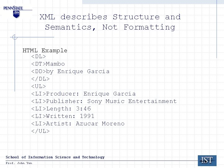 XML describes Structure and Semantics, Not Formatting HTML Example <DL> <DT>Mambo <DD>by Enrique Garcia