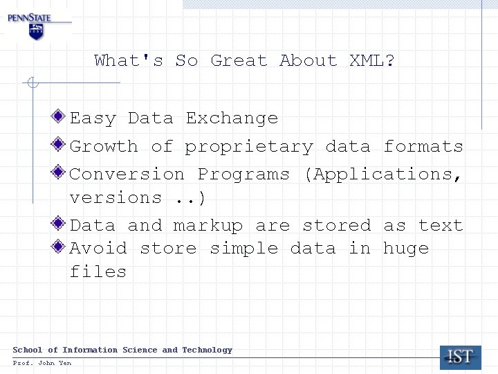 What's So Great About XML? Easy Data Exchange Growth of proprietary data formats Conversion