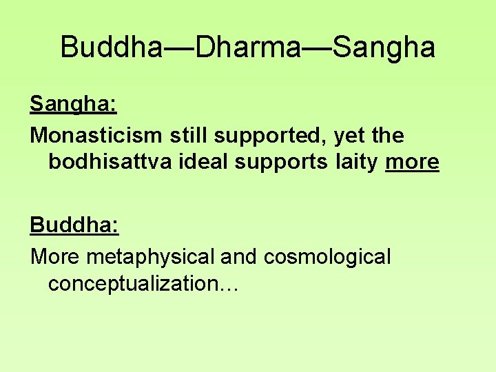 Buddha—Dharma—Sangha: Monasticism still supported, yet the bodhisattva ideal supports laity more Buddha: More metaphysical